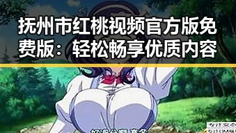 抚州市红桃视频官方版免费版：轻松畅享优质内容