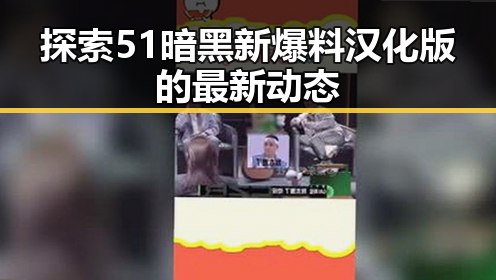 探索51暗黑新爆料汉化版的最新动态