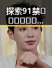 探索91禁🍆🍑🔞❌❌❌看片17cco免费版的精彩内容