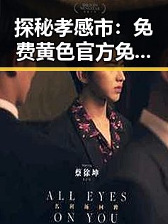 探秘孝感市:免费黄色官方免费版引发的关注与争议