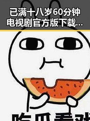 已满十八岁60分钟电视剧官方版下载:观影新体验引发热议