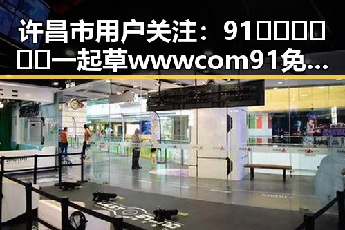 许昌市用户关注:91🍆🍑🔞❌❌❌一起草wwwcom91免费版下载的最新动态