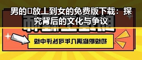 男的🈚放丄到女的免费版下载：探究背后的文化与争议
