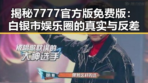 揭秘7777官方版免费版:白银市娱乐圈的真实与反差