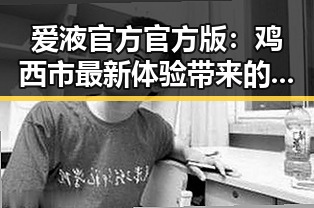 爱液官方官方版：鸡西市最新体验带来的反差感