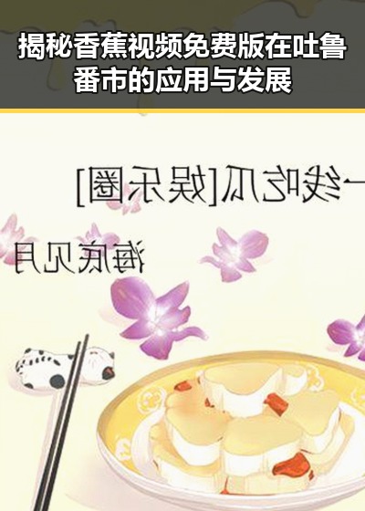 揭秘香蕉视频免费版在吐鲁番市的应用与发展
