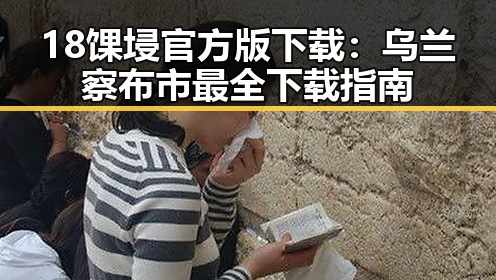 18馃埐官方版下载：乌兰察布市最全下载指南