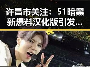 许昌市关注：51暗黑新爆料汉化版引发热议
