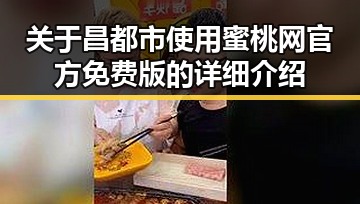 关于昌都市使用蜜桃网官方免费版的详细介绍