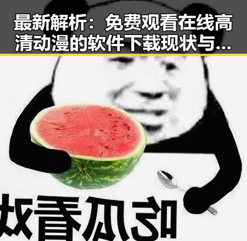 最新解析： 免费观看在线高清动漫的软件下载现状与趋势