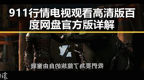 911行情电视观看高清版百度网盘官方版详解
