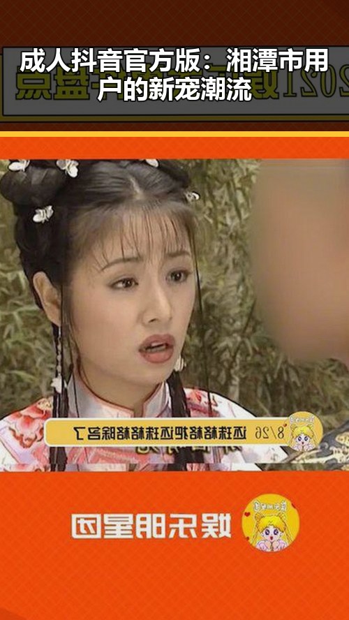 成人抖音官方版：湘潭市用户的新宠潮流