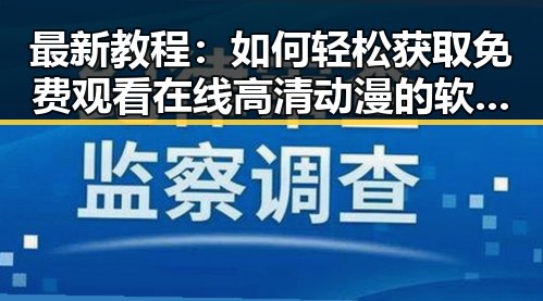 最新教程：如何轻松获取 免费观看在线高清动漫的软件下载