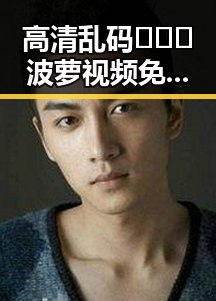 高清乱码🔞❌♋波萝视频免费版：探索宜昌市的最新动态