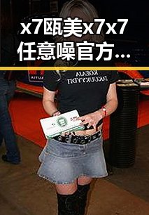 x7瓯美x7x7任意噪官方版：雅安市最新娱乐动态引领潮流