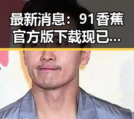 最新消息：91香蕉官方版下载现已全面上线，用户体验持续优化