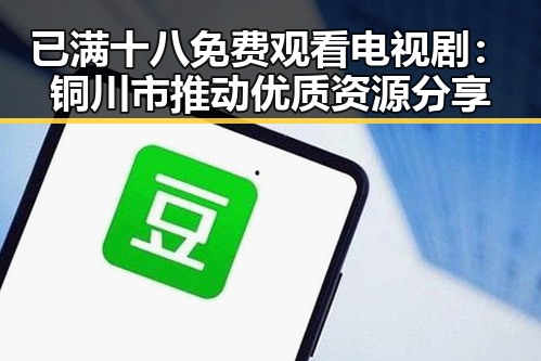 已满十八免费观看电视剧：铜川市推动优质资源分享