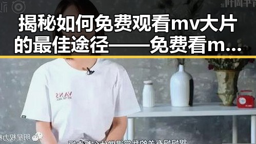 揭秘如何免费观看mv大片的最佳途径——免费看mv大片指南