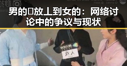 男的🈚放丄到女的:网络讨论中的争议与现状