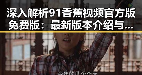 深入解析91香蕉视频官方版免费版:最新版本介绍与使用指南