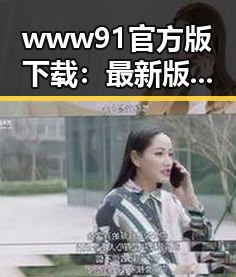 www91官方版下载：最新版本介绍与下载指南