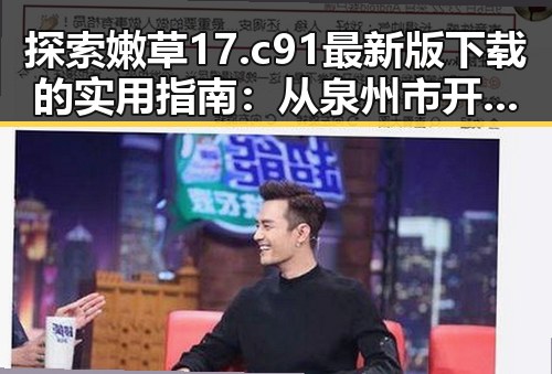 探索嫩草17.c 91最新版下载的实用指南：从泉州市开启全新体验