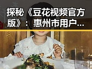 探秘《豆花视频官方版》：惠州市用户的最新娱乐体验