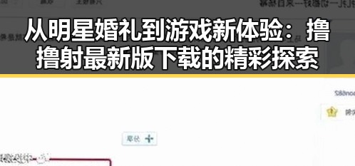 从明星婚礼到游戏新体验：撸撸射最新版下载的精彩探索