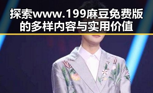 探索 www.199麻豆免费版的多样内容与实用价值