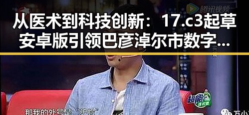 从医术到科技创新:17.c3起草安卓版引领巴彦淖尔市数字化转型
