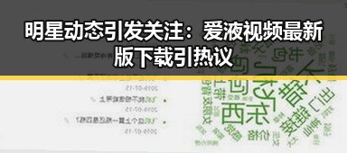 明星动态引发关注:爱液视频最新版下载引热议