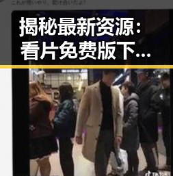 揭秘最新资源:看片免费版下载指南,轻松畅享高清内容