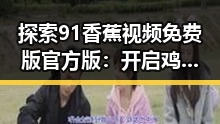 探索91香蕉视频免费版官方版：开启鸡西市娱乐新体验