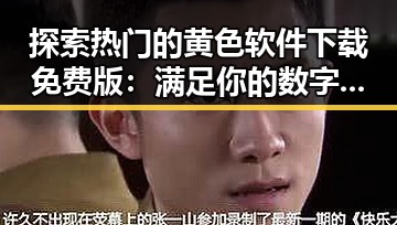 探索热门的黄色软件下载免费版:满足你的数字需求