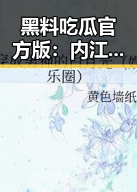 黑料吃瓜官方版:内江市的最新热点盘点