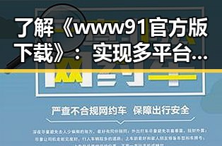 了解《www91官方版下载》：实现多平台一站式下载体验的必备指南