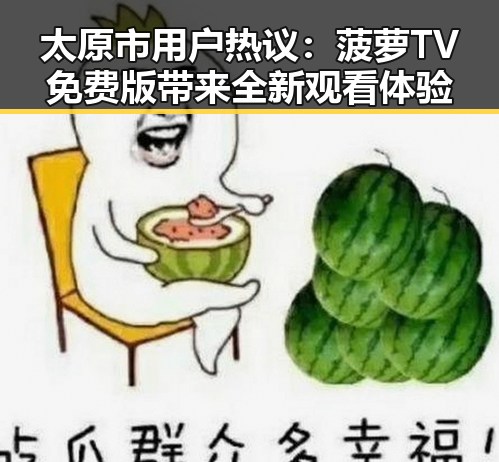 太原市用户热议:菠萝TV免费版带来全新观看体验