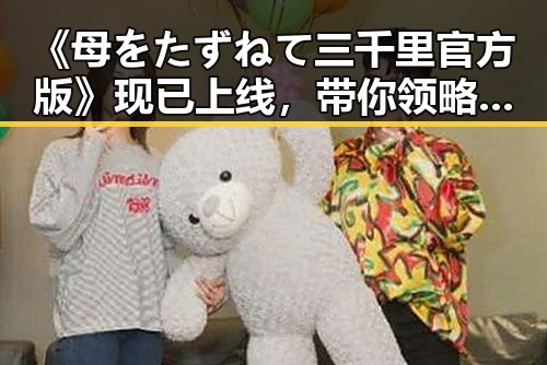 《母をたずねて三千里官方版》现已上线，带你领略经典之作