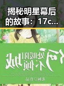 揭秘明星幕后的故事:17c.一起草🌿在线观看免费蓝莓视频官方版下载的背后
