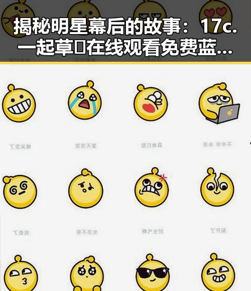 揭秘明星幕后的故事:17c.一起草🌿在线观看免费蓝莓视频官方版下载的背后