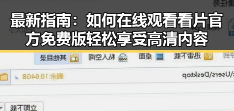 最新指南:如何在线观看看片官方免费版轻松享受高清内容