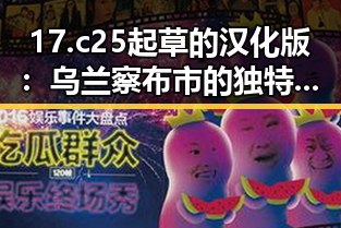 17.c25起草的汉化版:乌兰察布市的独特探索