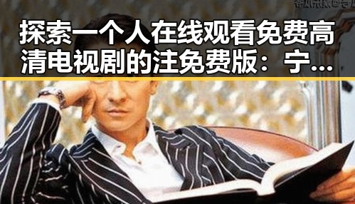 探索一个人在线观看免费高清电视剧的注免费版:宁波市观众的新选择