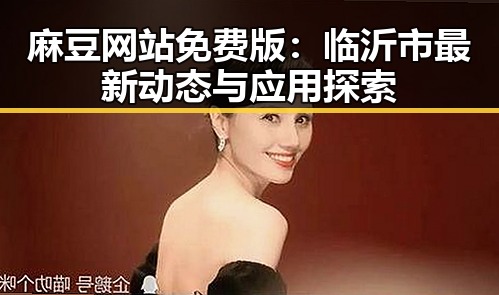 麻豆网站免费版:临沂市最新动态与应用探索