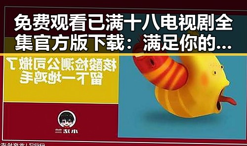 免费观看已满十八电视剧全集官方版下载：满足你的观影需求
