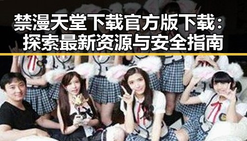 禁漫天堂下载官方版下载:探索最新资源与安全指南