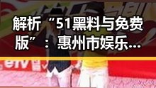解析“51黑料与免费版”:惠州市娱乐圈热点的反差与争议