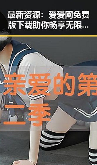 最新资源:爱爱网免费版下载助你畅享无限精彩