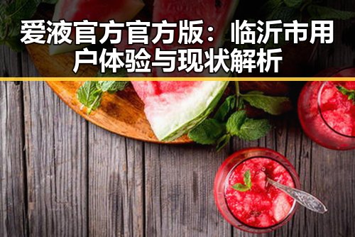 爱液官方官方版：临沂市用户体验与现状解析