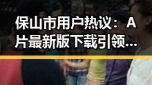 保山市用户热议:A片最新版下载引领娱乐新潮流